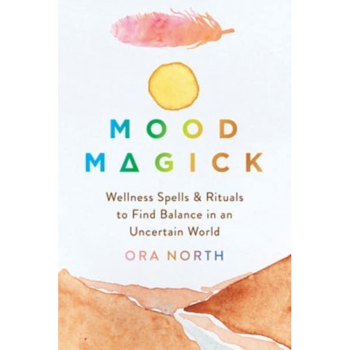 Mood Magick Wellness Spells and Rituals to Find Balance in an Uncertain World
