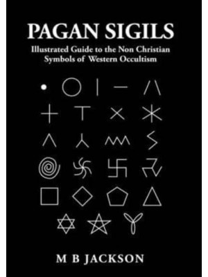Pagan Sigils Illustrated Guide to The Non Christian Symbols of Western Occultism