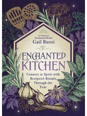 Enchanted Kitchen Connect to Spirit With Recipes & Rituals Through the Year