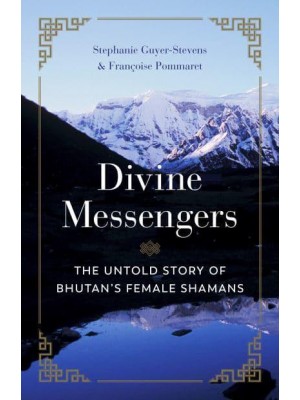 Divine Messengers The Untold Story of Bhutan's Female Shamans