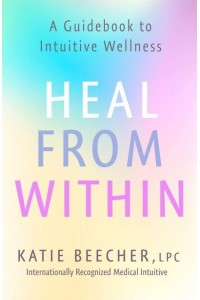 Heal from Within A Guidebook to Intuitive Wellness