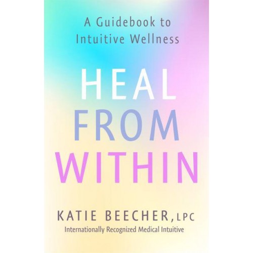 Heal from Within A Guidebook to Intuitive Wellness