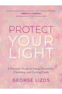 Protect Your Light A Practical Guide to Energy Protection, Cleansing, and Cutting Cords