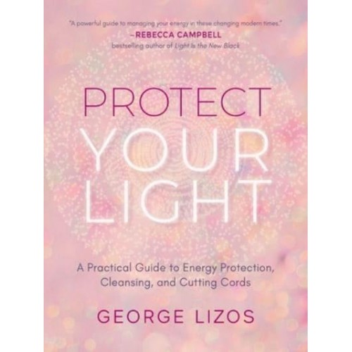 Protect Your Light A Practical Guide to Energy Protection, Cleansing, and Cutting Cords