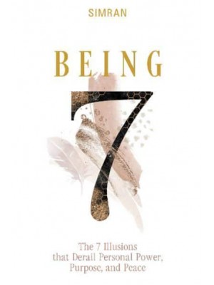 Being The 7 Illusions That Derail Personal Power, Purpose, and Peace
