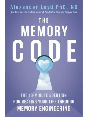 The Memory Code The 10-Minute Solution for Healing Your Life Through Memory Engineering