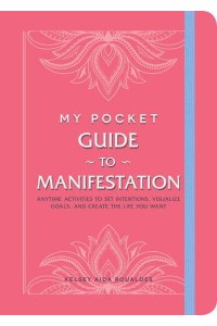 My Pocket Guide to Manifestation Anytime Activities to Set Intentions, Visualize Goals, and Create the Life You Want - My Pocket