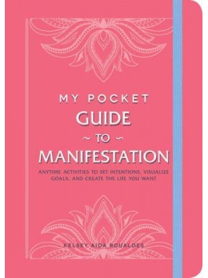 My Pocket Guide to Manifestation Anytime Activities to Set Intentions, Visualize Goals, and Create the Life You Want - My Pocket