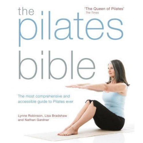 The Pilates Bible The Most Comprehensive and Accessible Guide to Pilates Ever