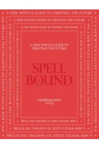 Spell Bound A New Witch's Guide to Crafting the Future