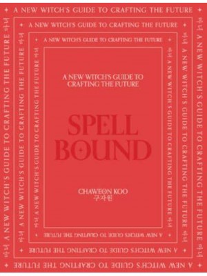 Spell Bound A New Witch's Guide to Crafting the Future