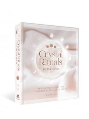 Crystal Rituals by the Moon Raising Your Vibration Through Every Cycle