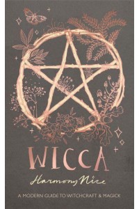 Wicca A Modern Guide to Witchcraft & Magick