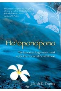 Ho'oponopono The Hawaiian Forgiveness Ritual as the Key to Your Life's Fulfillment
