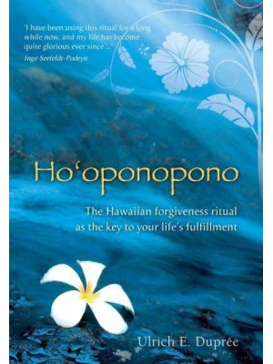 Ho'oponopono The Hawaiian Forgiveness Ritual as the Key to Your Life's Fulfillment