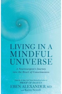 Living in a Mindful Universe A Neurosurgeon's Journey Into the Heart of Consciousness