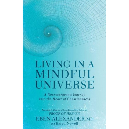 Living in a Mindful Universe A Neurosurgeon's Journey Into the Heart of Consciousness