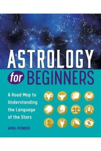 Astrology for Beginners A Road Map to Understanding the Language of the Stars