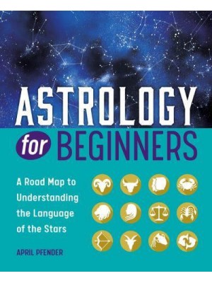 Astrology for Beginners A Road Map to Understanding the Language of the Stars
