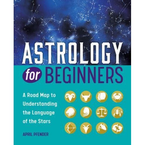 Astrology for Beginners A Road Map to Understanding the Language of the Stars