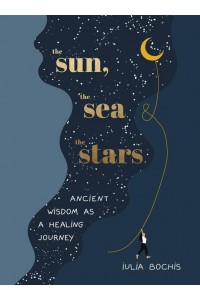 The Sun, the Sea and the Stars Ancient Wisdom as a Healing Journey