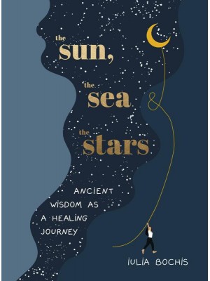 The Sun, the Sea and the Stars Ancient Wisdom as a Healing Journey
