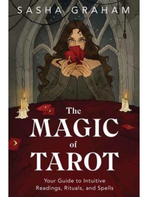 The Magic of Tarot Your Guide to Intuitive Readings, Rituals, and Spells