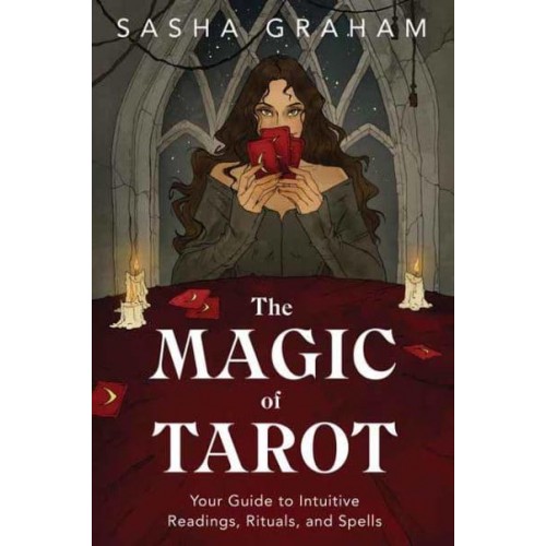 The Magic of Tarot Your Guide to Intuitive Readings, Rituals, and Spells