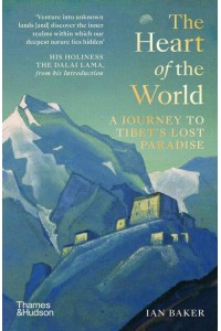 The Heart of the World A Journey to Tibet's Lost Paradise