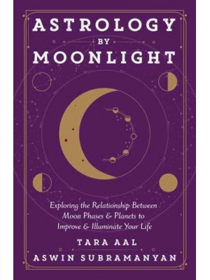 Astrology by Moonlight Exploring the Relationship Between Moon Phases & Planets to Improve & Illuminate Your Life