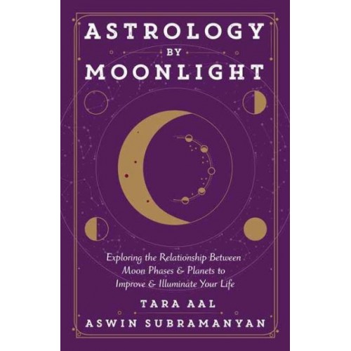 Astrology by Moonlight Exploring the Relationship Between Moon Phases & Planets to Improve & Illuminate Your Life
