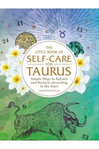 The Little Book of Self-Care for Taurus Simple Ways to Refresh and Restore--According to the Stars - Astrology Self-Care