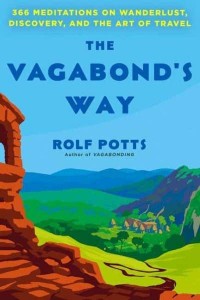 The Vagabond's Way 366 Meditations on Wanderlust, Discovery, and the Art of Travel