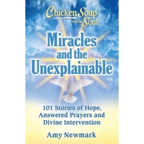 Miracles and the Unexplainable 101 Stories of Hope, Answered Prayers, and Divine Intervention