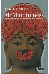 McMindfulness How Mindfulness Became the New Capitalist Spirituality