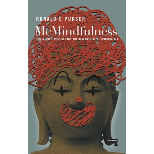 McMindfulness How Mindfulness Became the New Capitalist Spirituality