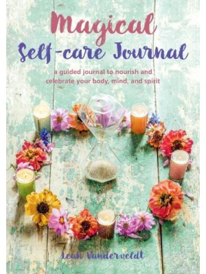 Magical Self-Care Journal A Guided Journal to Nourish and Celebrate Your Body, Mind, and Spirit