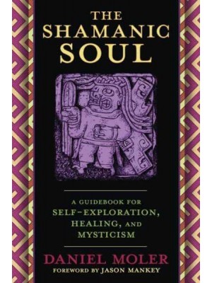 The Shamanic Soul A Guidebook for Self-Exploration, Healing, and Mysticism