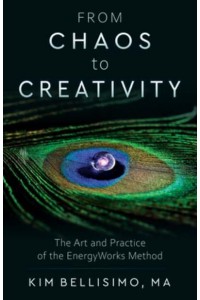 From Chaos to Creativity The Art and Practice of the EnergyWorks Method