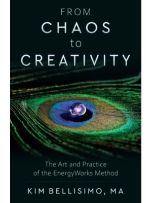 From Chaos to Creativity The Art and Practice of the EnergyWorks Method