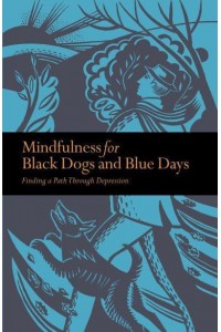 Mindfulness for Black Dogs & Blue Days Finding a Path Through Depression - Mindfulness Series