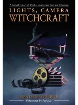 Lights, Camera, Witchcraft A Critical History of Witches in American Film and Television