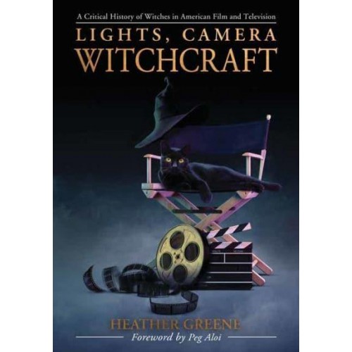 Lights, Camera, Witchcraft A Critical History of Witches in American Film and Television