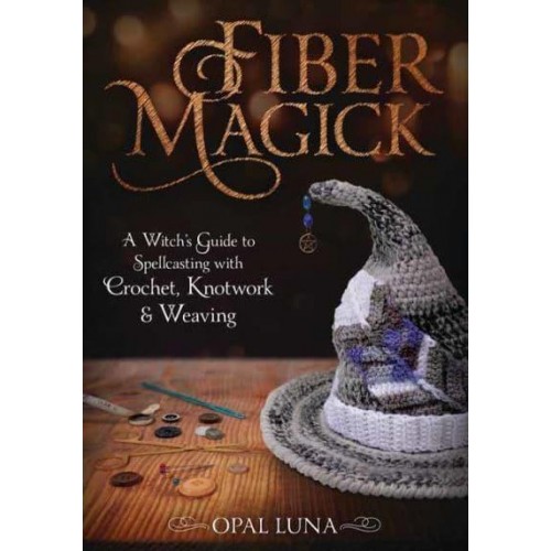 Fiber Magick A Witch's Guide to Spellcasting With Crochet, Knotwork & Weaving