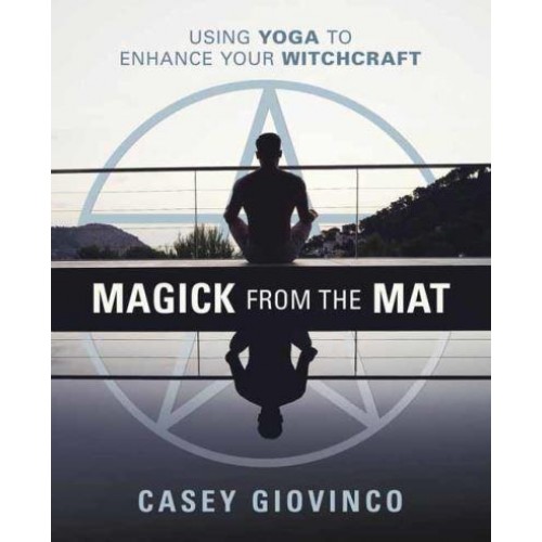 Magick from the Mat Using Yoga to Enhance Your Witchcraft