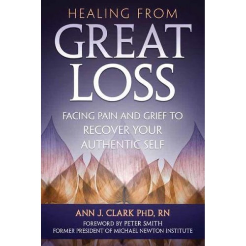 Healing from Great Loss Facing Pain and Grief to Recover Your Authentic Self