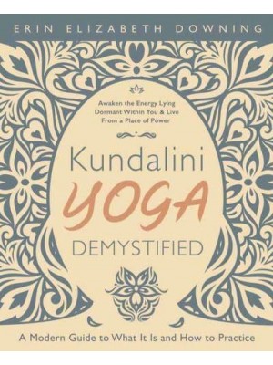 Kundalini Yoga Demystified A Modern Guide to What It Is and How to Practice