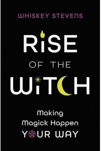 Rise of the Witch Making Magick Happen Your Way