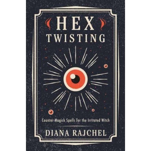 Hex Twisting Counter-Magick Spells for the Irritated Witch