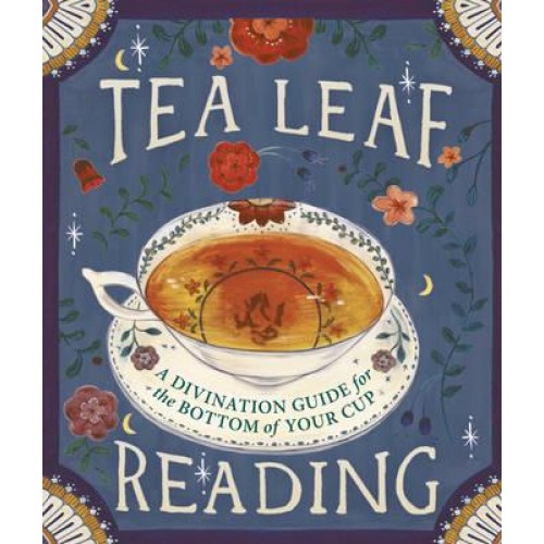 Tea Leaf Reading A Divination Guide for the Bottom of Your Cup